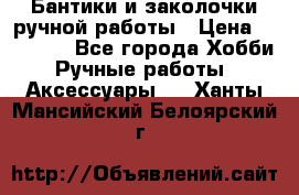 Бантики и заколочки ручной работы › Цена ­ 40-500 - Все города Хобби. Ручные работы » Аксессуары   . Ханты-Мансийский,Белоярский г.